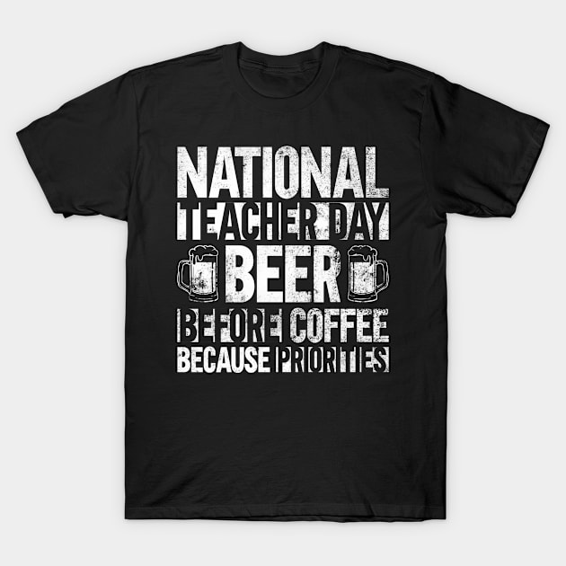 National Teacher Day Beer Before Coffee Because Priorities - T-Shirt by Anassein.os